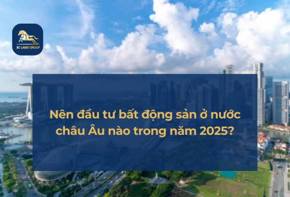 Nên đầu tư bất động sản ở nước châu Âu nào trong năm 2025?