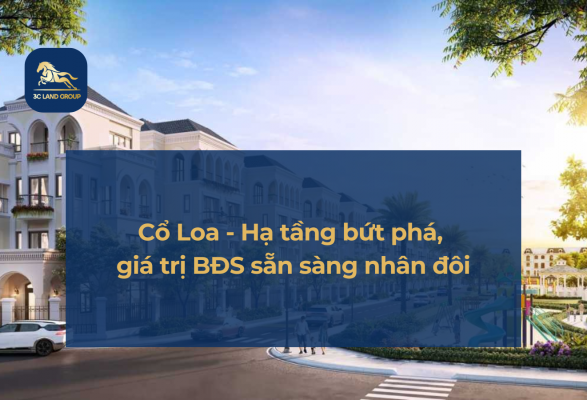 Cổ Loa - Hạ tầng bứt phá, giá trị bất động sản sẵn sàng nhân đôi